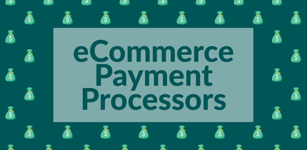 The Pros and Cons of the Most Popular eCommerce Payment Processors